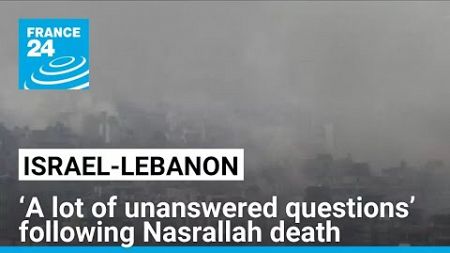 ‘A lot of unanswered questions’ following Nasrallah death • FRANCE 24 English