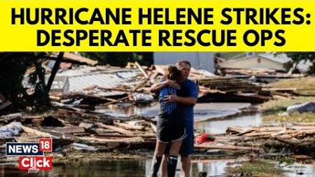 Hurricane Helene 2024 | Helene Kills At Least 40 In 4 States , Rescuers Race To Free People | N18G