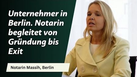 Unternehmer in Berlin. Notarin Massih begleitet von Gründung bis Exit