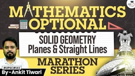 UPSC Mathematics Optional Marathon | Solid Geometry Planes &amp; Straight Lines | UPSC