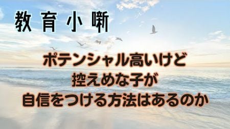 【教育小噺】ポテンシャル高いけど控えめな子が自信をつける方法はあるのか