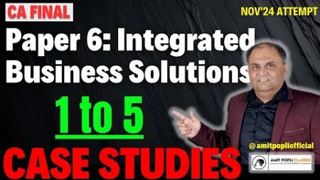 Lect 1_CA Final Paper 6 : Integrated Business Solution (IBS) | Case Studies (1 to 5) | CA Amit Popli