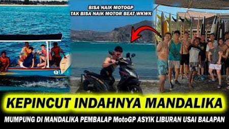 KEPINCUT INDAHNYA MANDALIKA ❗ PEMBALAP MotoGP OGAH PULANG LANJUT LIBURAN DI MANDALIKA