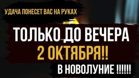 🔥 УСПЕЙТЕ до вечера 2 Октября В НОВОЛУНИЕ ! ДЕНЬГИ, УСПЕХ, УДАЧА, БЛАГОПОЛУЧИЕ !