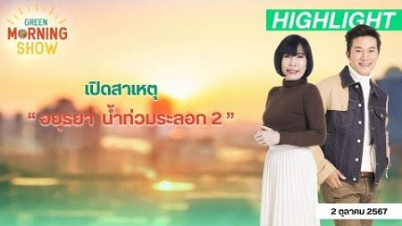 เปิดสาเหตุ อยุธยา น้ำท่วมระลอก 2 | GREEN MORNING SHOW (02/9/67)