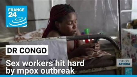 Sex workers hit hard by mpox outbreak in eastern DR Congo • FRANCE 24 English