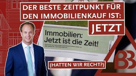 Der beste Zeitpunkt für den Immobilienkauf ist JETZT (Hatten wir Recht?)