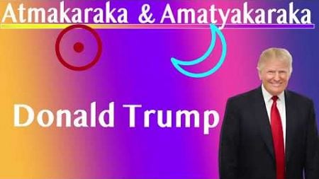 Atmakaraka and Amatyakaraka Case Studies: Donald Trump