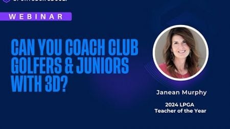 Can You Coach Club Golfers &amp; Juniors with 3D? Case Studies from Janean Murphy, LPGA Teacher of 2024