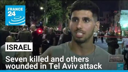 Seven killed and others wounded in Tel Aviv attack • FRANCE 24 English