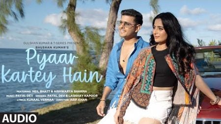 Pyaar Kartey Hain (Full Audio): Payal Dev, Laqshay Kapoor | Neil Bhatt, Aishwarya Sharma | Kunaal V