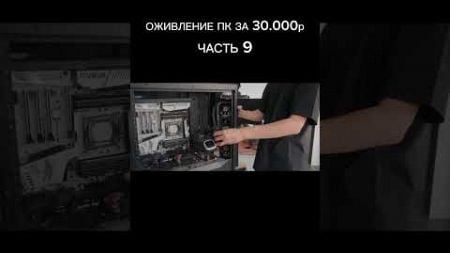 ОЖИВЛЕНИЕ ПК ЗА 30.000р / ЧАСТЬ 9