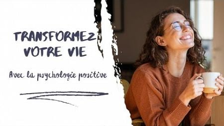 Transformez votre vie avec la psychologie positive