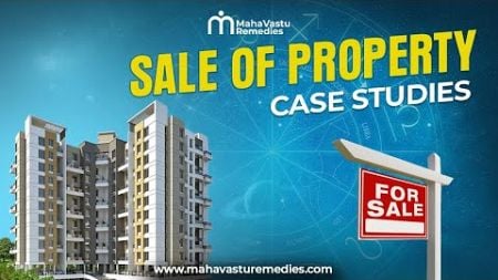 Sale of Property Case Studies | Vastu for Property Sale | Vastu