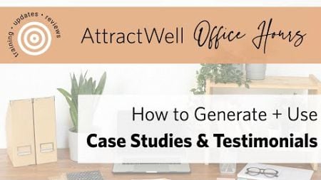 How to Create + Use Case Studies &amp; Testimonials to Grow Your Business | AttractWell Office Hours