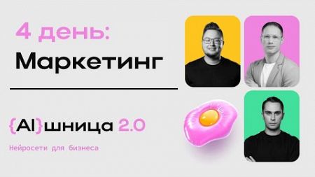 Онлайн-практикум &quot;AIшница 2.0: Нейросети для бизнеса&quot; - 4 день. Маркетинг