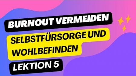 Selbstfürsorge und Wohlbefinden: Strategien gegen Burnout und Stress / Lektion 5