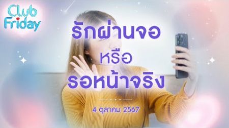 Club Friday รักผ่านจอ หรือ รอหน้าจริง | 4 ตุลาคม 2567