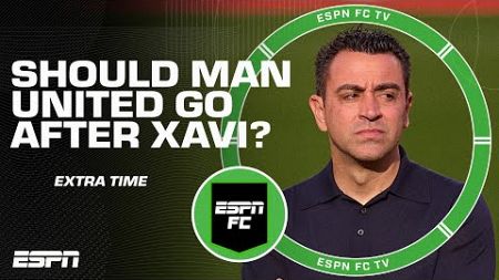 Would Xavi be a good fit to replace Ten Hag at Manchester United? | ESPN FC Extra Time