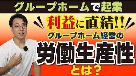 利益に直結！！グループホーム経営の『労働生産性』とは？【グループホームで起業】