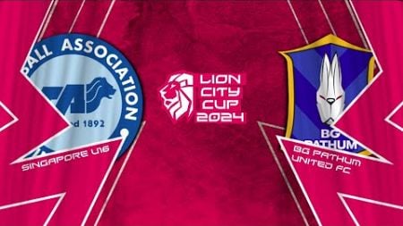 LIVE | Lion City Cup 2024 Semi-Final | Singapore U16 vs BG Pathum United