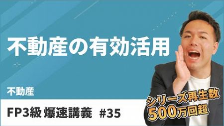 FP3級爆速講義 #35　試験によく出るテーマ「不動産の有効活用」の要点を徹底解説（不動産）