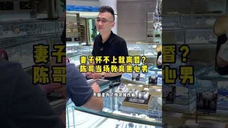 妻子怀不上就离昏？陈哥当场教育黑心男