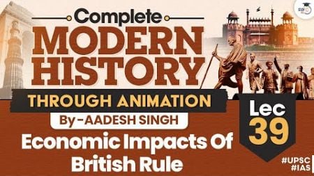 Economic impacts of British rule | Lec 39 | Complete Modern History | UPSC CSE | StudyIQ IAS