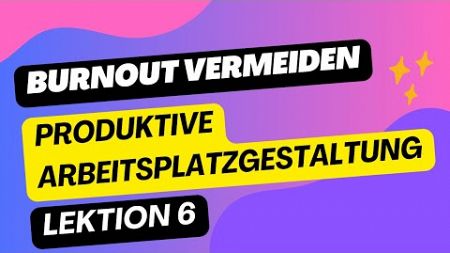 Produktive Arbeitsplatzgestaltung: Tipps für mehr Wohlbefinden und Produktivität / Lektion 6