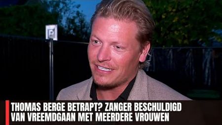 Thomas Berge Betrapt? Zanger Beschuldigd van Vreemdgaan met Meerdere Vrouwen