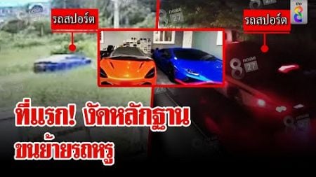 ที่แรก! เทียบนาทีขนย้ายรถหรูแถวบ้านเมียหรั่ง | ลุยชนข่าว | 5 ต.ค. 67