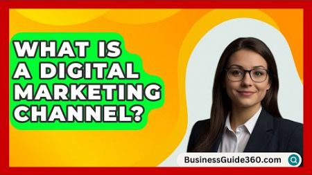 What Is A Digital Marketing Channel? - BusinessGuide360.com