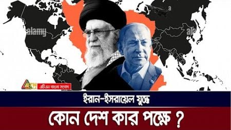 ইরান-ইসরায়েল যুদ্ধে, কোন দেশ কার পক্ষে | Israel | Iran | War | ATN Bangla News