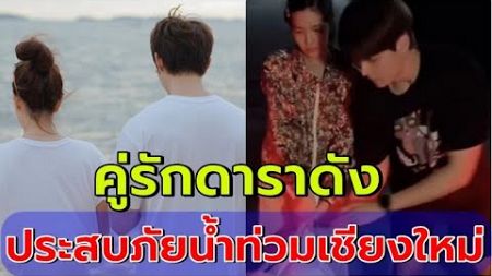 น้ำขึ้นสูงมาก! คู่รักดาราดัง กลายเป็นผู้ประสบภัยน้ำท่วมเชียงใหม่