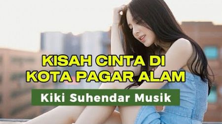 KISAH CINTA DI KOTA PAGAR ALAM | LAGU VIRAL | KIKI SUHENDAR MUSIK