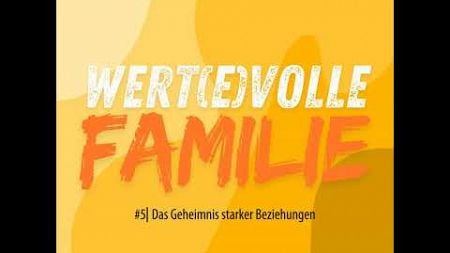 wert(e)volle Familie⎜#5⎜Das Geheimnis starker Beziehungen