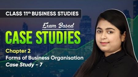 Forms of Business Organisation - Case Study 7 | Class 11 Business Studies Chapter 2 | CBSE 2024-25