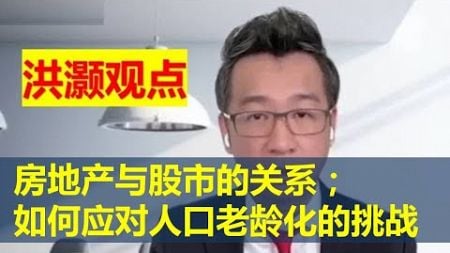 【经济学家洪灏】房地产与股市的关系；如何应对人口老龄化的挑战 #中国 #中国经济 #投资 #宏观经济 #股票