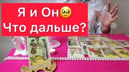 💃Я и Он 🕺Что дальше? 🔞🔞Правдивый расклад на картах таро