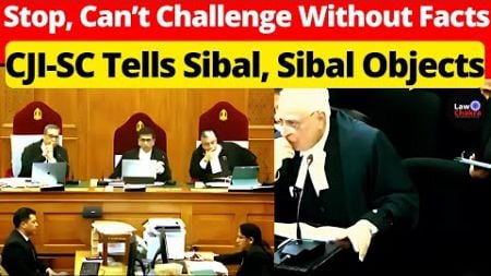 Stop, Can’t Challenge Without Facts; CJI-SC Tells Sibal, Sibal Objects #lawchakra