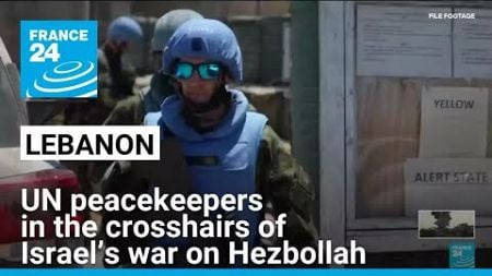 UN peacekeepers in southern Lebanon in the crosshairs of Israel’s war on Hezbollah • FRANCE 24