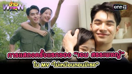 การแสดงครั้งแรกของ เอม สรรเพชญ์ ใน MV ไม่เหมือนตอนมีเธอ | Highlight ว้าวดารา Ep.40 | 13ต.ค.67 |one31