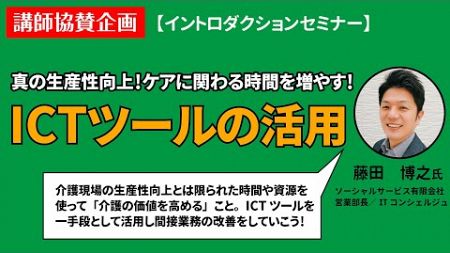 目指せ真の生産性向上！ケアに関わる時間を増やす！ICTツールの活用【講師：藤田　博之 氏（ソーシャルサービス有限会社営業部長／ITコンシェルジュ）】