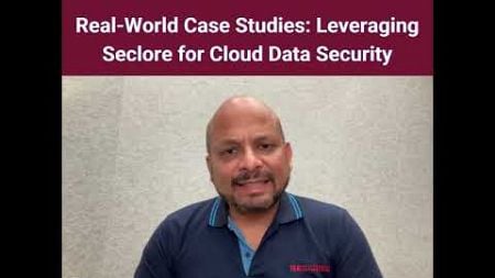 Real World Case Studies Leveraging Seclore for Cloud Data Security