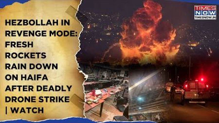 Hezbollah In Revenge Mode: Fresh Rockets Rain Down On Haifa After Deadliest Drone Strike | Watch