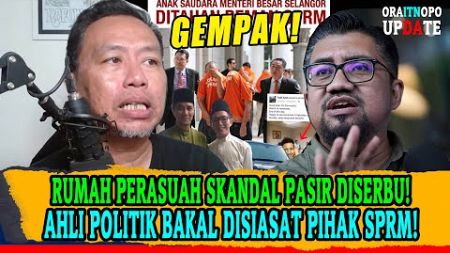 [panas] RUMAH PERASUAH SKANDAL PASIR DISERBU! AHLI POLITIK BAKAL DISIASAT PIHAK SPRM!