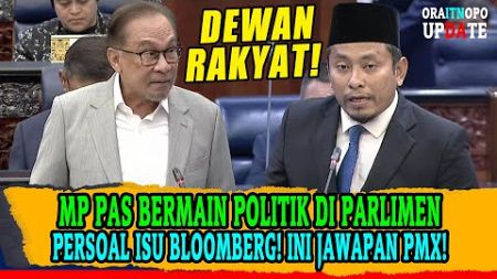 MP PAS BERMAIN POLITIK DI PARLIMENPERSOAL ISU BLOOMBERG! INI JAWAPAN PMX!