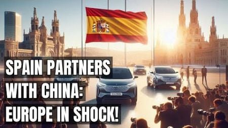 Spain’s Shocking Alliance with China: Europe Never Saw This Coming! Electric Cars &amp; The Future of EU