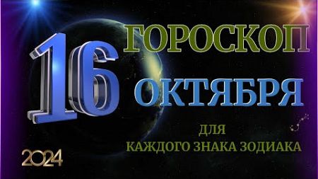 ГОРОСКОП НА 16 ОКТЯБРЯ 2024 ГОДА ДЛЯ ВСЕХ ЗНАКОВ ЗОДИАКА