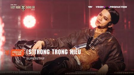 [FOCUS CAM] (S)TRONG TRỌNG HIẾU - SUPERSTAR | NHÀ TINH HOA -Chung Kết 1 ANH TRAI VƯỢT NGÀN CHÔNG GAI